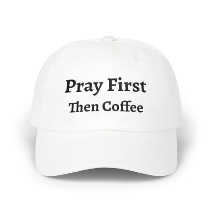 Pray First Then Coffee Dad Cap — Christian Prayer & Coffee Baseball Hat, Unisex Cap, Religious Wear
