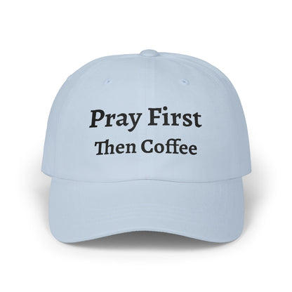 Pray First Then Coffee Dad Cap — Christian Prayer & Coffee Baseball Hat, Unisex Cap, Religious Wear