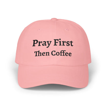Pray First Then Coffee Dad Cap — Christian Prayer & Coffee Baseball Hat, Unisex Cap, Religious Wear